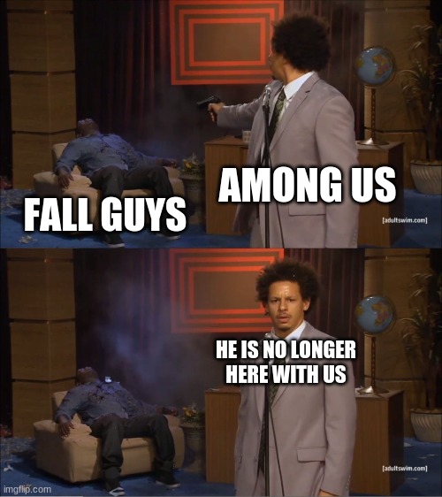 Who Killed Hannibal | AMONG US; FALL GUYS; HE IS NO LONGER HERE WITH US | image tagged in memes,who killed hannibal | made w/ Imgflip meme maker