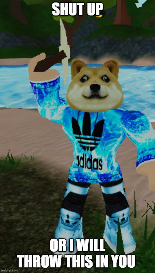Angry Doge | SHUT UP; OR I WILL THROW THIS IN YOU | image tagged in roblox,angry,doge | made w/ Imgflip meme maker