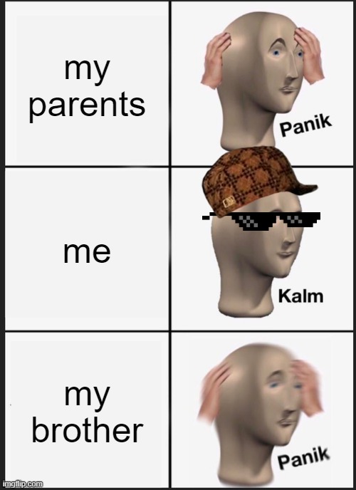 Panik Kalm Panik Meme | my parents; me; my brother | image tagged in memes,panik kalm panik | made w/ Imgflip meme maker