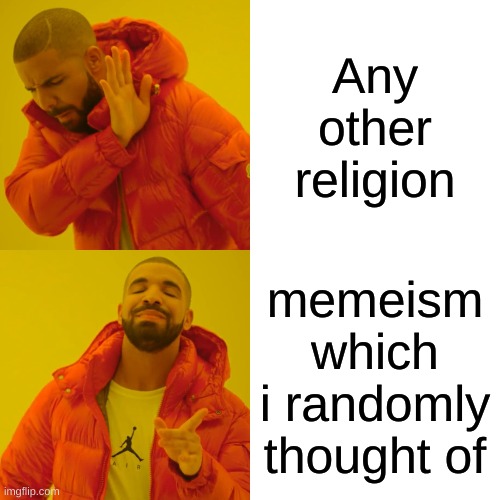 Drake Hotline Bling Meme | Any other religion; memeism which i randomly thought of | image tagged in memes,drake hotline bling | made w/ Imgflip meme maker