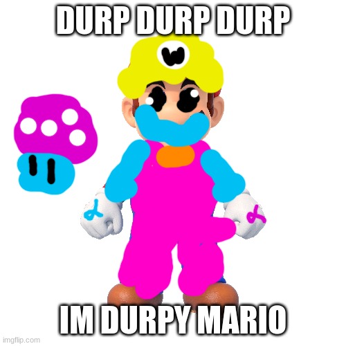 durpy mario and the durp mushroom | DURP DURP DURP; IM DURPY MARIO | image tagged in mario | made w/ Imgflip meme maker