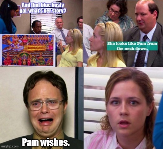 Pam wishes. | image tagged in funny | made w/ Imgflip meme maker