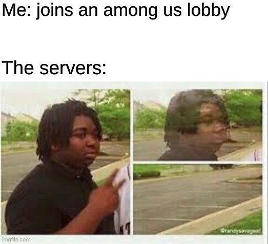 servers |  Me: joins an among us lobby; The servers: | image tagged in vanishing person | made w/ Imgflip meme maker