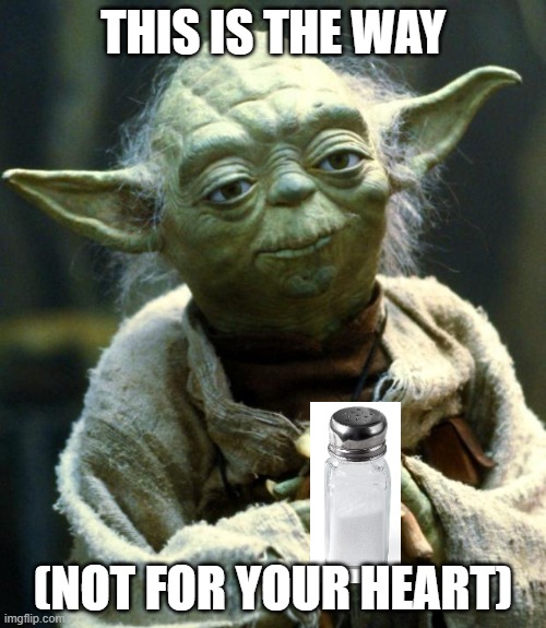 Star Wars Yoda Meme | THIS IS THE WAY; (NOT FOR YOUR HEART) | image tagged in memes,star wars yoda,salt,funny,crazy,be healthy | made w/ Imgflip meme maker