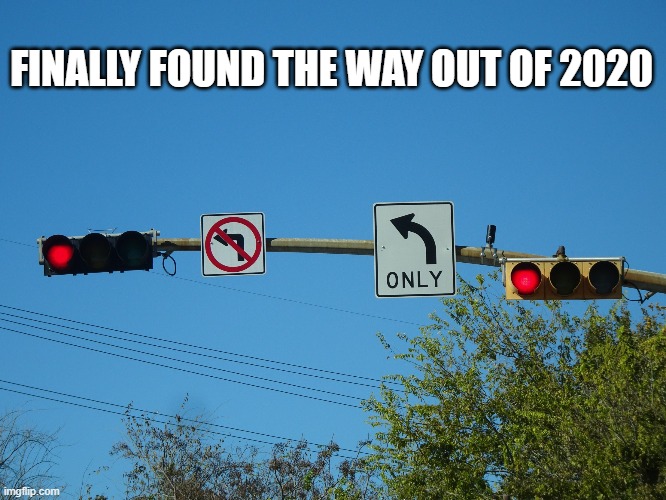 clear directions | FINALLY FOUND THE WAY OUT OF 2020 | image tagged in clear directions,left no left,no nascar here,conflicting,2020 directions | made w/ Imgflip meme maker