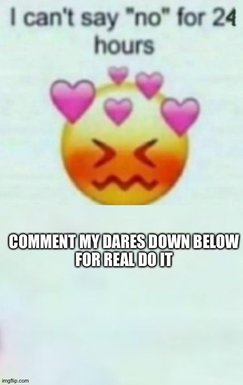 Dares | COMMENT MY DARES DOWN BELOW
FOR REAL DO IT | image tagged in just do it | made w/ Imgflip meme maker