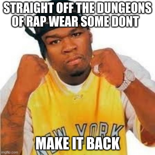 50 Cent knuckles | STRAIGHT OFF THE DUNGEONS OF RAP WEAR SOME DONT; MAKE IT BACK | image tagged in 50 cent knuckles | made w/ Imgflip meme maker