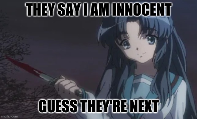 oof | THEY SAY I AM INNOCENT; GUESS THEY'RE NEXT | image tagged in psycho | made w/ Imgflip meme maker