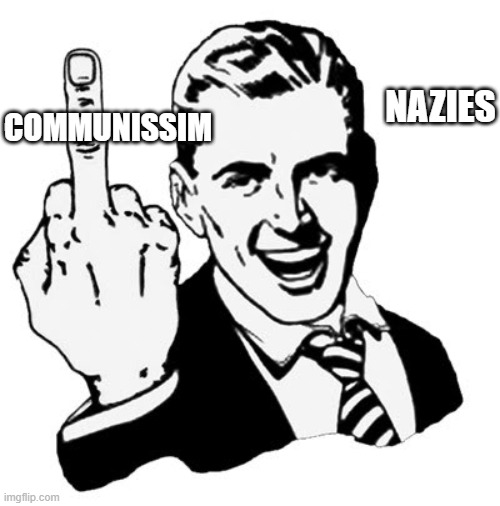 1950s Middle Finger | NAZIES; COMMUNISSIM | image tagged in memes,1950s middle finger | made w/ Imgflip meme maker