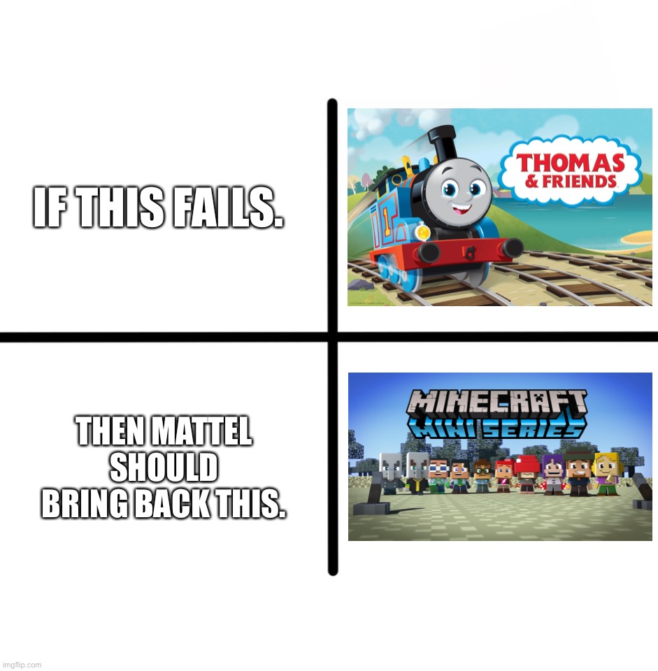 If the Thomas 2021 reboot fails, Mattel should bring back Minecraft Mini Series |  IF THIS FAILS. THEN MATTEL SHOULD BRING BACK THIS. | image tagged in memes,thomas 2021,thomas the tank engine,mattel,minecraft mini series | made w/ Imgflip meme maker