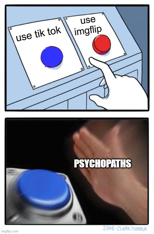 we are all normal because we pushed the red button | use imgflip; use tik tok; PSYCHOPATHS | image tagged in memes,two buttons | made w/ Imgflip meme maker