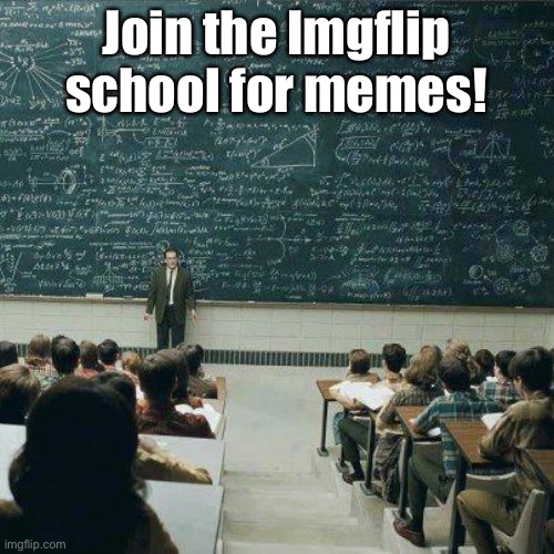 it’s a classroom | Join the Imgflip school for memes! | made w/ Imgflip meme maker