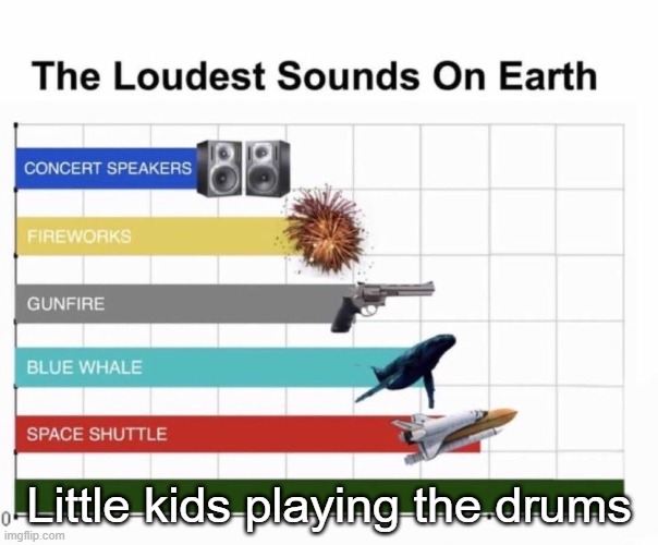 Loudest things | Little kids playing the drums | image tagged in loudest things,memes | made w/ Imgflip meme maker