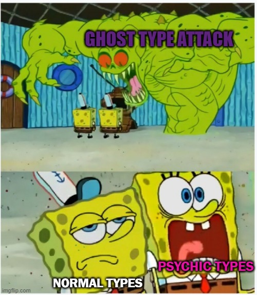 Pokemon Types | GHOST TYPE ATTACK; PSYCHIC TYPES; NORMAL TYPES | image tagged in scared not scared spongebob against ghost,pokemon | made w/ Imgflip meme maker