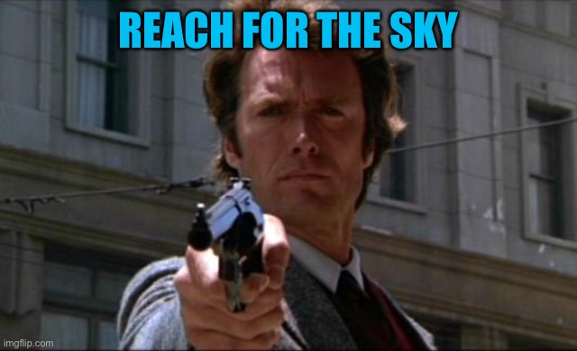 Clint Eastwood | REACH FOR THE SKY | image tagged in clint eastwood | made w/ Imgflip meme maker