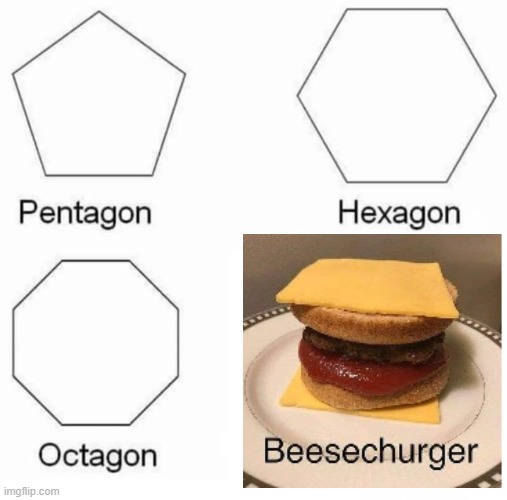 image tagged in pentagon hexagon octagon,b e e s e c h u r g e r | made w/ Imgflip meme maker