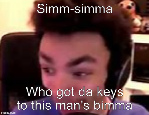 Simm-simma Who got da keys to this man's bimma | made w/ Imgflip meme maker