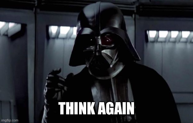 Darth Vader | THINK AGAIN | image tagged in darth vader | made w/ Imgflip meme maker