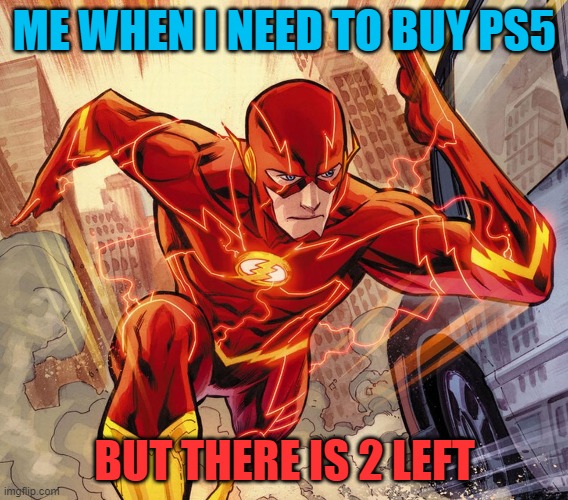 ps5 flash | ME WHEN I NEED TO BUY PS5; BUT THERE IS 2 LEFT | image tagged in the flash | made w/ Imgflip meme maker