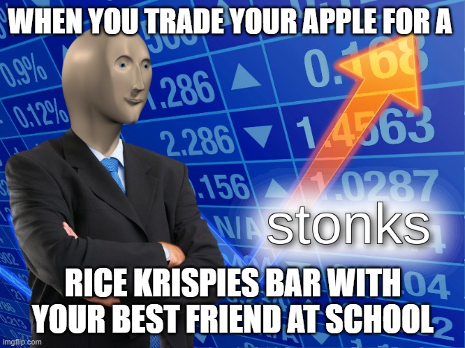 stonks | WHEN YOU TRADE YOUR APPLE FOR A; RICE KRISPIES BAR WITH YOUR BEST FRIEND AT SCHOOL | image tagged in stonks | made w/ Imgflip meme maker