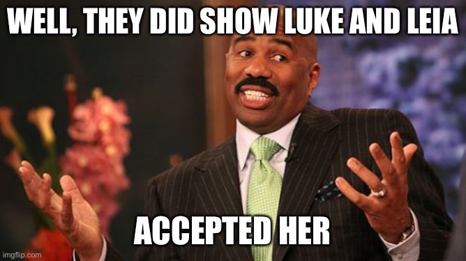 Steve Harvey Meme | WELL, THEY DID SHOW LUKE AND LEIA ACCEPTED HER | image tagged in memes,steve harvey | made w/ Imgflip meme maker