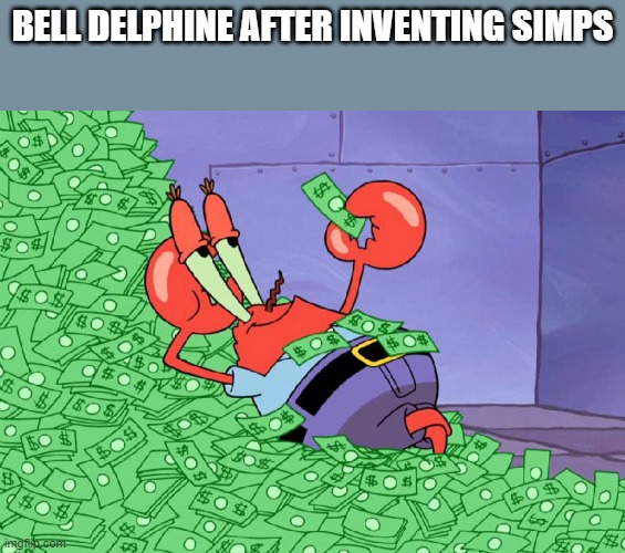 Business is booming | BELL DELPHINE AFTER INVENTING SIMPS | image tagged in mr crab on money bath | made w/ Imgflip meme maker