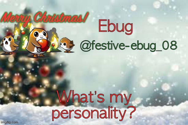 Festive ebug announcement | What’s my personality? | image tagged in ebug christmas announcement | made w/ Imgflip meme maker