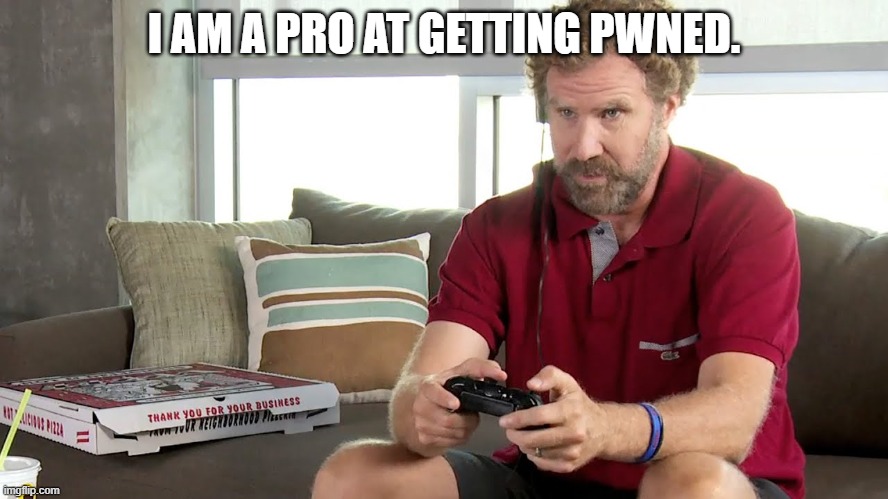 Pro gamer | I AM A PRO AT GETTING PWNED. | image tagged in pro gamer | made w/ Imgflip meme maker