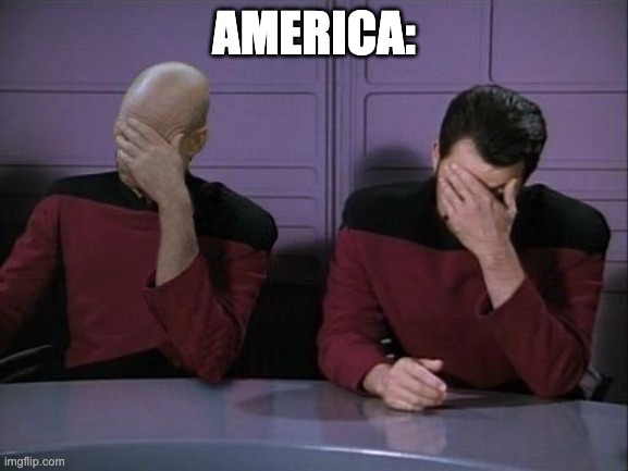 Double Facepalm | AMERICA: | image tagged in double facepalm | made w/ Imgflip meme maker