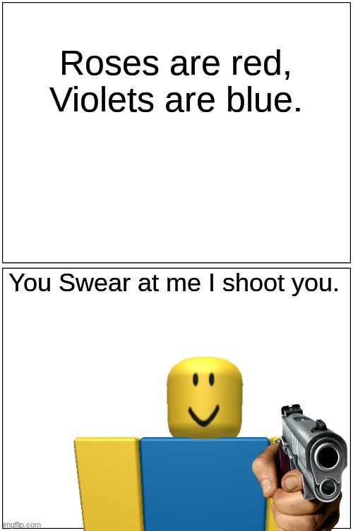 Basically Roblox | Roses are red, Violets are blue. You Swear at me I shoot you. | image tagged in roblox,roses are red,gun,memes | made w/ Imgflip meme maker