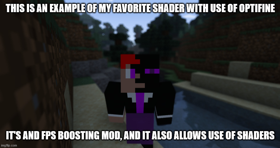 optifine in a nutshell | THIS IS AN EXAMPLE OF MY FAVORITE SHADER WITH USE OF OPTIFINE; IT'S AND FPS BOOSTING MOD, AND IT ALSO ALLOWS USE OF SHADERS | image tagged in minecraft | made w/ Imgflip meme maker