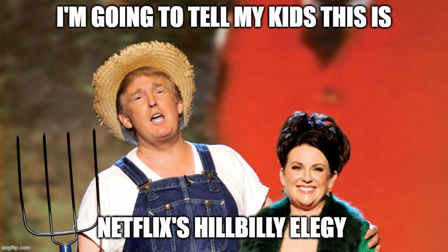 Trump Overalls | I'M GOING TO TELL MY KIDS THIS IS; NETFLIX'S HILLBILLY ELEGY | image tagged in trump overalls | made w/ Imgflip meme maker