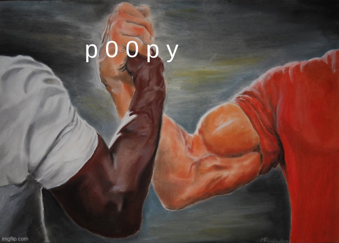poopy | p 0 0 p y | image tagged in memes,epic handshake | made w/ Imgflip meme maker