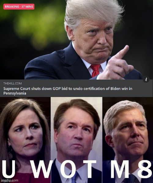 And just like that: SCOTUS did exactly what we predicted they would. Can Trump's coup attempt, because it's trash. | image tagged in scotus shuts down trump,acb u wot m8,election 2020,2020 elections,scotus,supreme court | made w/ Imgflip meme maker