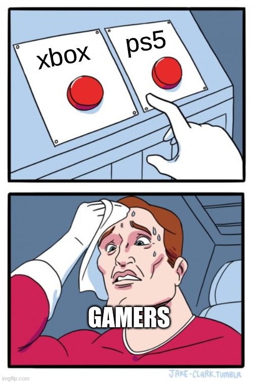 Two Buttons |  ps5; xbox; GAMERS | image tagged in memes,two buttons | made w/ Imgflip meme maker