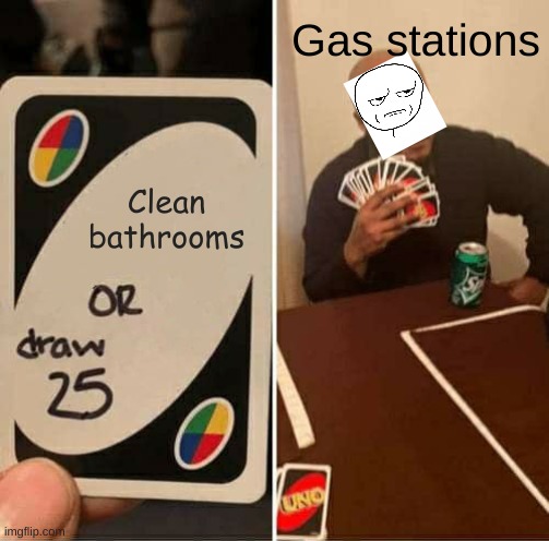 The Gas Station Way | Gas stations; Clean bathrooms | image tagged in memes,uno draw 25 cards | made w/ Imgflip meme maker