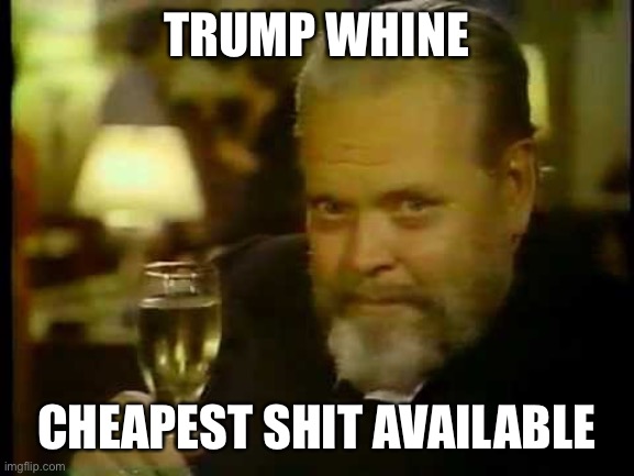 Orson Welles Wine | TRUMP WHINE CHEAPEST SHIT AVAILABLE | image tagged in orson welles wine | made w/ Imgflip meme maker