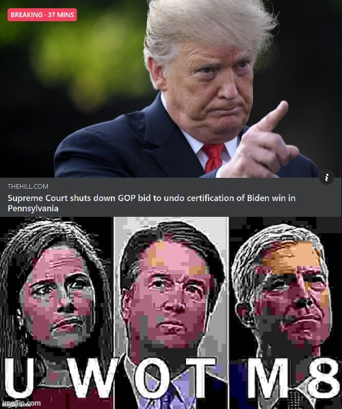 And just like that, Don was done | image tagged in scotus shuts down trump,acb u wot m8 sharpened x2 max jpeg degrade,election 2020,2020 elections,scotus,supreme court | made w/ Imgflip meme maker