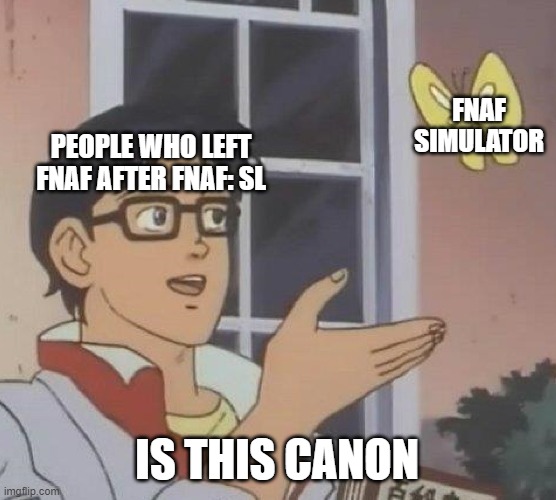 It is not canon | FNAF SIMULATOR; PEOPLE WHO LEFT FNAF AFTER FNAF: SL; IS THIS CANON | image tagged in memes,is this a pigeon | made w/ Imgflip meme maker