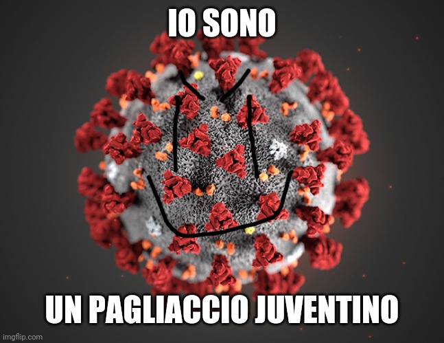 Juvevirus | IO SONO; UN PAGLIACCIO JUVENTINO | image tagged in coronavirus,covid-19,juventus | made w/ Imgflip meme maker