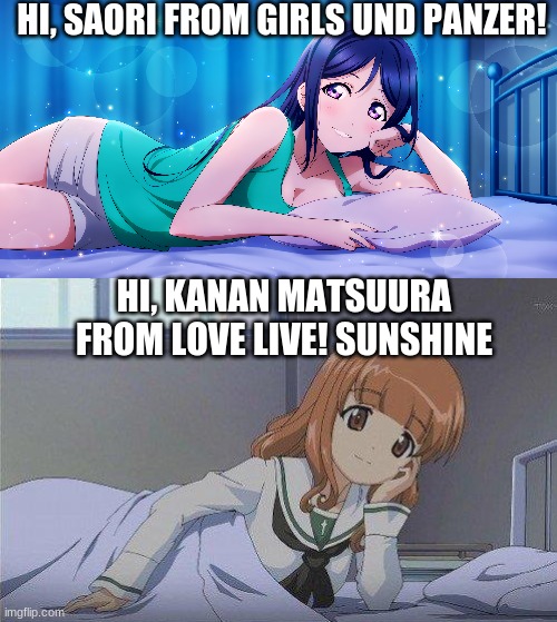 Girls Und Panzer X Love Live! | HI, SAORI FROM GIRLS UND PANZER! HI, KANAN MATSUURA FROM LOVE LIVE! SUNSHINE | image tagged in crossover,girls und panzer,love live,anime | made w/ Imgflip meme maker