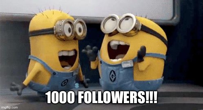 Excited Minions Meme | 1000 FOLLOWERS!!! | image tagged in memes,excited minions | made w/ Imgflip meme maker