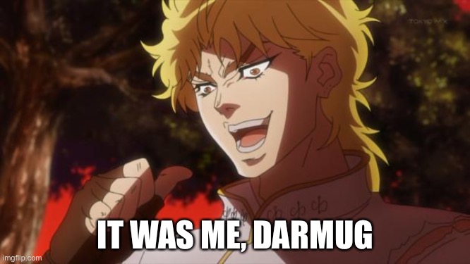 But it was me Dio | IT WAS ME, DARMUG | image tagged in but it was me dio | made w/ Imgflip meme maker