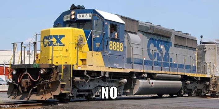 CSX 8888 | NO | image tagged in csx 8888 | made w/ Imgflip meme maker