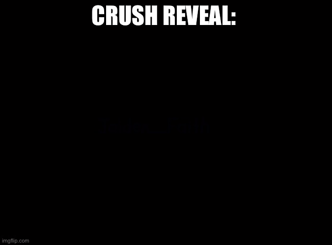 CRUSH REVEAL: | image tagged in almost impossible,not even full brightness would help | made w/ Imgflip meme maker