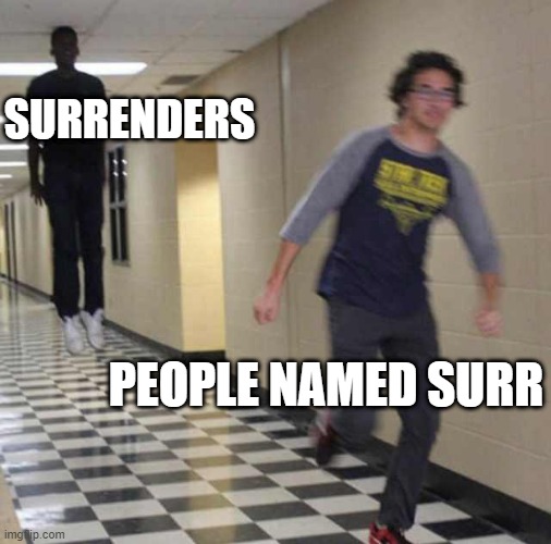 Surr | SURRENDERS; PEOPLE NAMED SURR | image tagged in floating boy chasing running boy | made w/ Imgflip meme maker