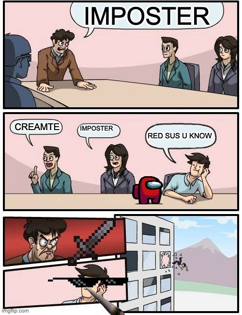 Boardroom Meeting Suggestion | IMPOSTER; IMPOSTER; CREAMTE; RED SUS U KNOW | image tagged in memes,boardroom meeting suggestion | made w/ Imgflip meme maker