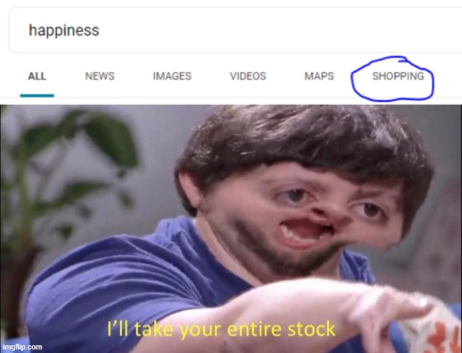 happiness starting at 49.99 for 6 months and 9.99 for every additional month | image tagged in i'll take your entire stock | made w/ Imgflip meme maker