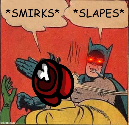 Batman Slapping Robin | *SMIRKS*; *SLAPES* | image tagged in memes,batman slapping robin | made w/ Imgflip meme maker