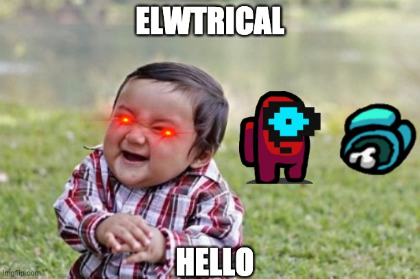 Evil Toddler | ELWTRICAL; HELLO | image tagged in memes,evil toddler | made w/ Imgflip meme maker